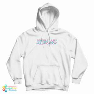 Google Jury Nullification Hoodie For UNISEX