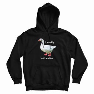 Goose I Am Silly But I Am Free HoodiE