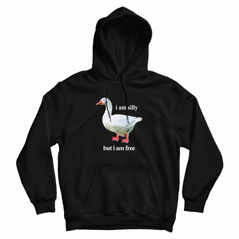 Goose I Am Silly But I Am Free HoodiE Goose I Am Silly But I Am Free HoodiE