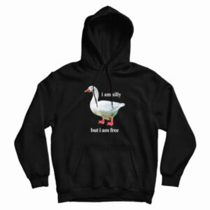 Goose I Am Silly But I Am Free HoodiE
