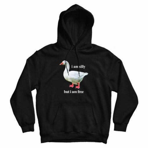 Goose I Am Silly But I Am Free HoodiE Goose I Am Silly But I Am Free HoodiE