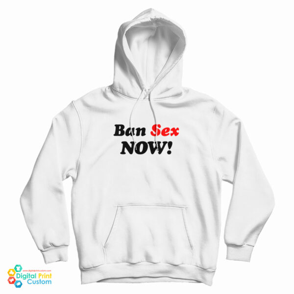 Grab It Fast Ban Sex Now Hoodie For UNISEX