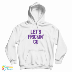 Grab It Fast Let’s Frickin’ Go Hoodie For