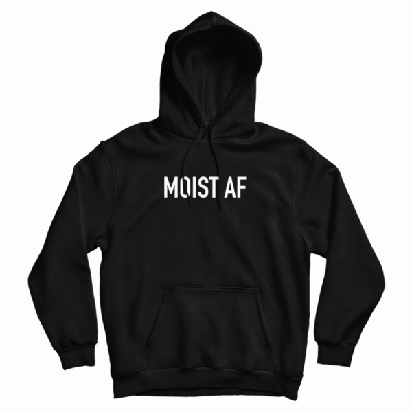 Grab It Fast Moist AF Hoodie For UNISEX