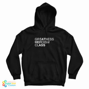 Greatness Heroism Class Hoodie For UNISEX