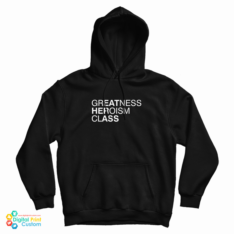 Greatness Heroism Class Hoodie For UNISEX Greatness Heroism Class Hoodie For UNISEX