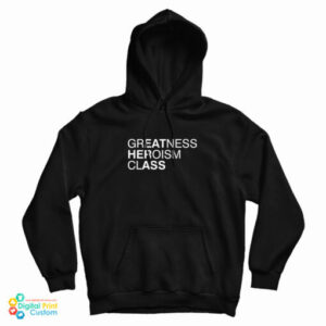 Greatness Heroism Class Hoodie For UNISEX