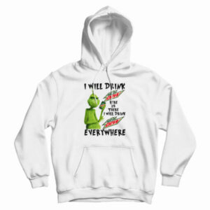 Grinch I Will Drink Mountain Dew Everywhere Hoodie For UNISEX