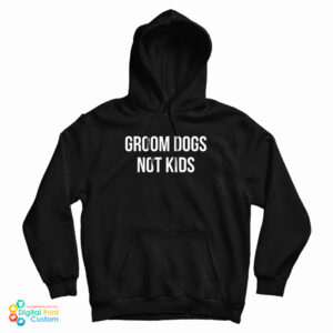 Groom Dogs Not Kids Hoodie For