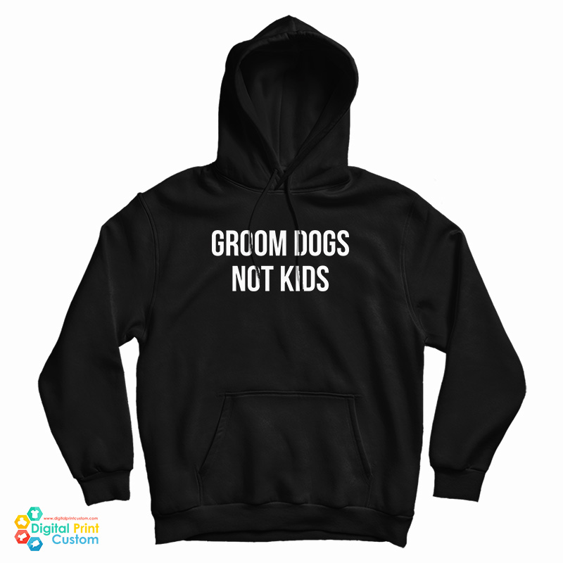 Groom Dogs Not Kids Hoodie For Groom Dogs Not Kids Hoodie For