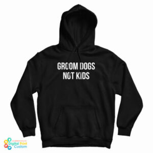 Groom Dogs Not Kids Hoodie For