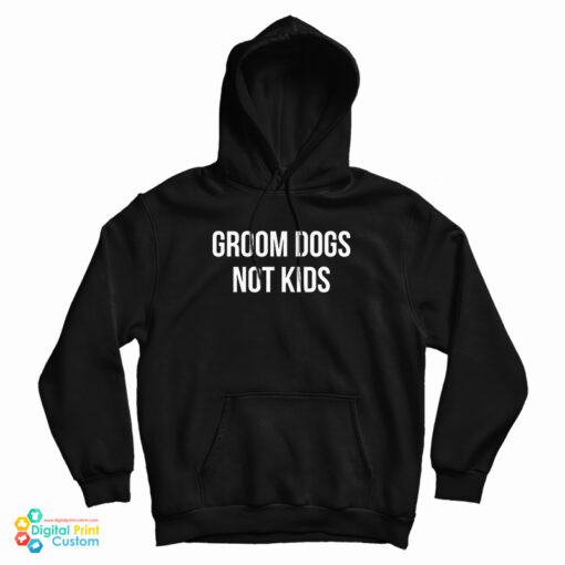Groom Dogs Not Kids Hoodie For Groom Dogs Not Kids Hoodie For