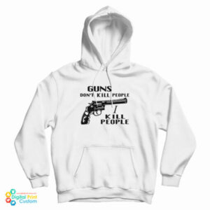 Guns Don’t Kill People I Kill People Hoodie