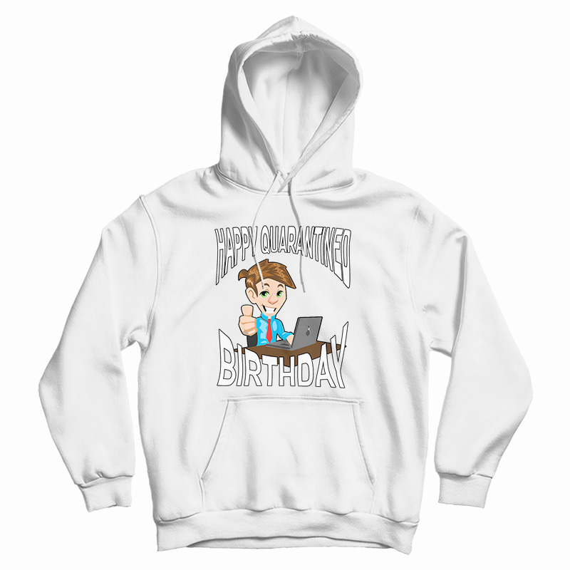 Happy Quarantined Birthday Hoodie For Men's And Women's Happy Quarantined Birthday Hoodie For Men's And Women's