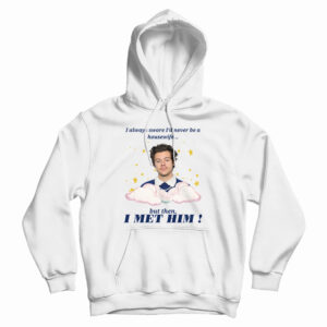 Harry Styles Always Swore I’d Never Be A Housewife Hoodie For UNISEX