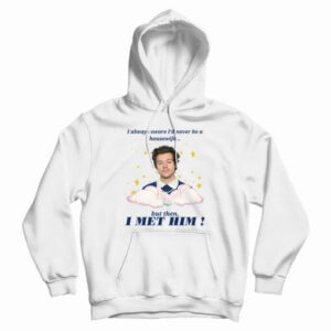 Harry Styles Always Swore I’d Never Be A Housewife Hoodie For UNISEX