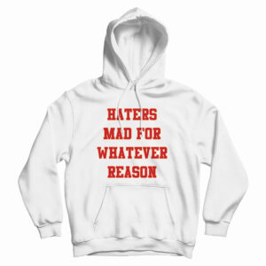 Haters Mad For Whatever Reason Hoodie