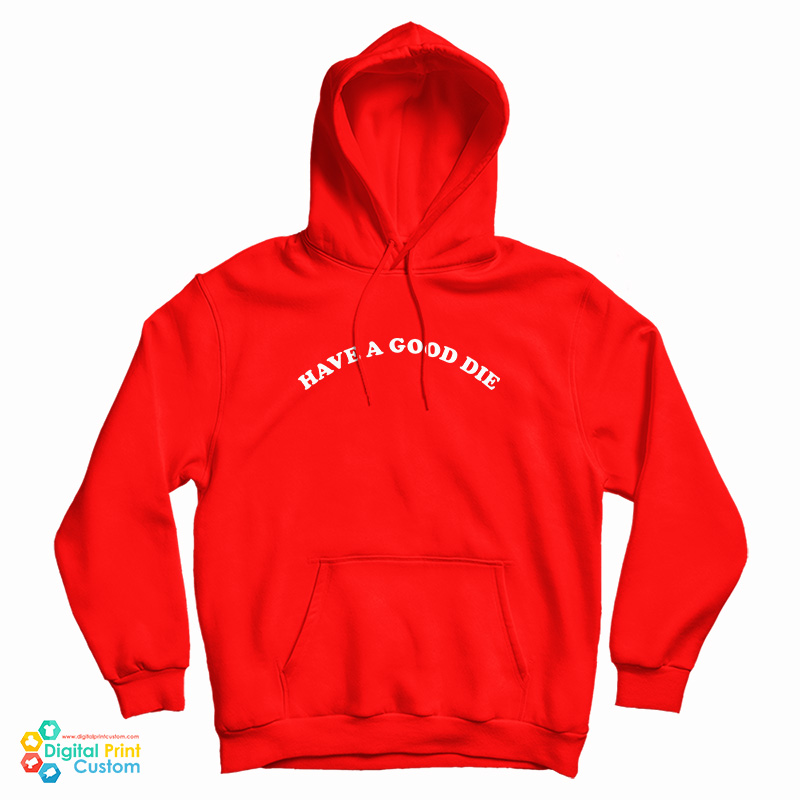 Have A Good Die Hoodie For UNISEX Have A Good Die Hoodie For UNISEX