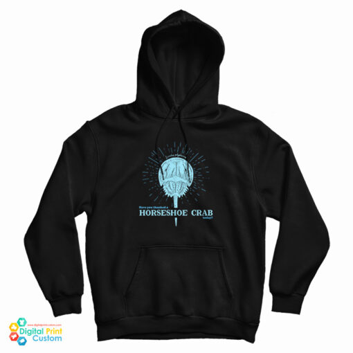 Have You Thanked A Horseshoe Crab Today Hoodie For UNISEX Have You Thanked A Horseshoe Crab Today Hoodie For UNISEX