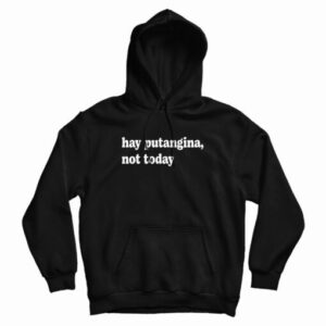Hay Putangina Not Today Hoodie For UNISEX