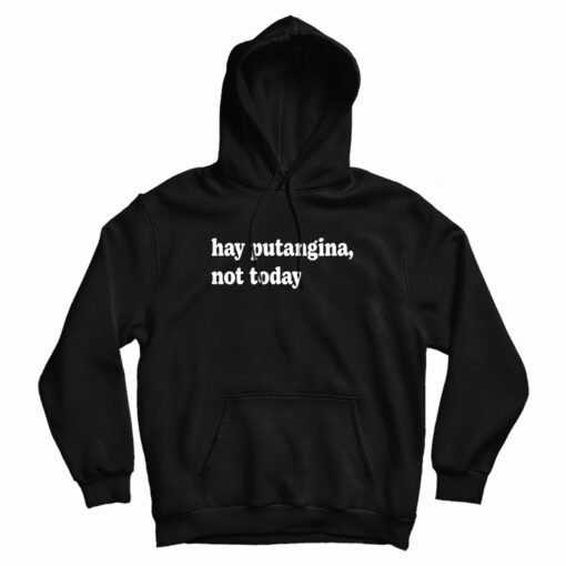 Hay Putangina Not Today Hoodie For UNISEX Hay Putangina Not Today Hoodie For UNISEX