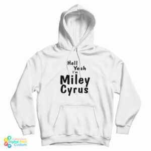 Hell Yeah I’m Miley Cyrus Hoodie For UNISEX