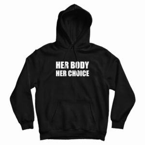Her Body Her Choice Hoodie For UNISEX
