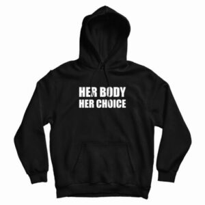 Her Body Her Choice Hoodie For UNISEX
