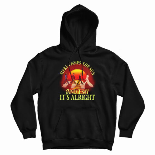 Here Comes The Sun And I Say It's Alright Hoodie For UNISEX Here Comes The Sun And I Say It's Alright Hoodie For UNISEX