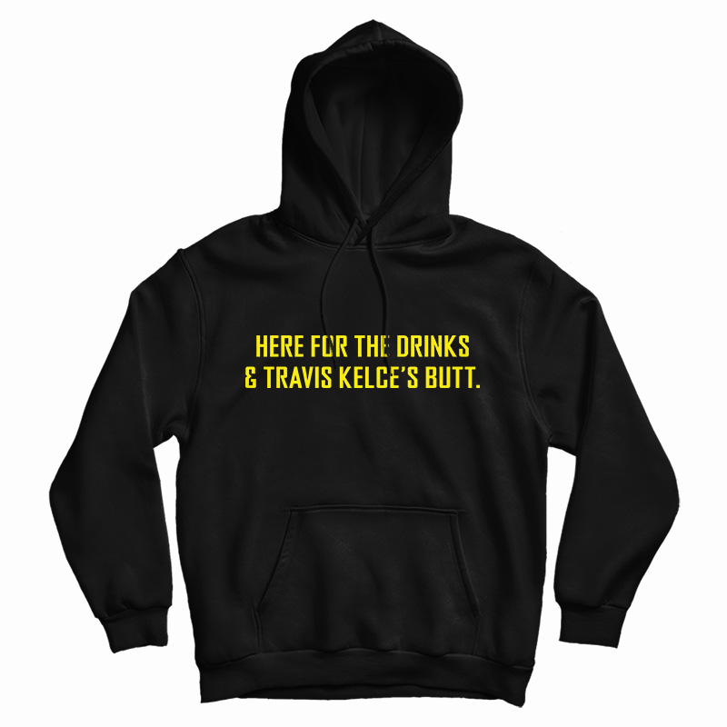 Here For The Drinks And Travis Kelce’s Butt Hoodie For UNISEX Here For The Drinks And Travis Kelce’s Butt Hoodie For UNISEX