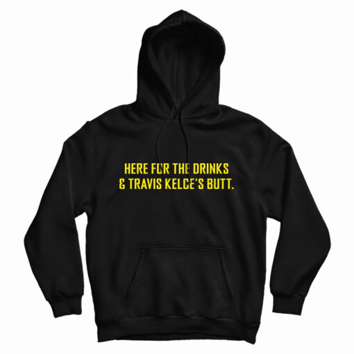 Here For The Drinks And Travis Kelce’s Butt Hoodie For UNISEX Here For The Drinks And Travis Kelce’s Butt Hoodie For UNISEX
