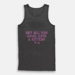 Hey All You Cool Cats And Kittens Tank Top
