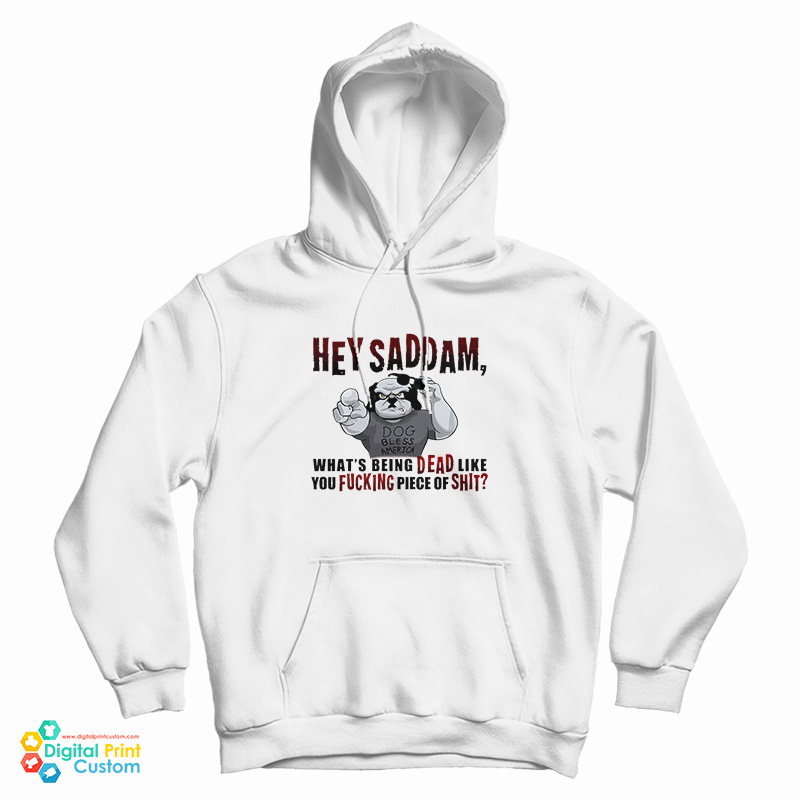 Hey Saddam What's Being Dead Like You Fucking Piece Of Shit Hoodie Hey Saddam What's Being Dead Like You Fucking Piece Of Shit Hoodie