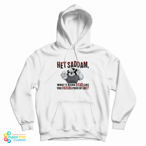 Hey Saddam What's Being Dead Like You Fucking Piece Of Shit Hoodie Hey Saddam What's Being Dead Like You Fucking Piece Of Shit Hoodie