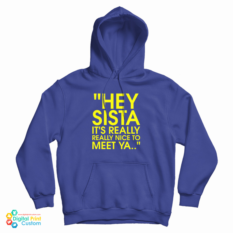 Hey Sista It's Really Really Nice To Meet Ya Hoodie For UNISEX Hey Sista It's Really Really Nice To Meet Ya Hoodie For UNISEX