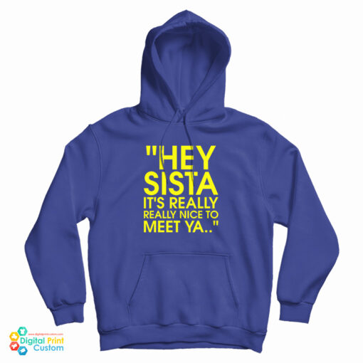 Hey Sista It's Really Really Nice To Meet Ya Hoodie For UNISEX Hey Sista It's Really Really Nice To Meet Ya Hoodie For UNISEX