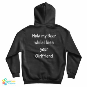Hold My Beer While I Kiss Your Girlfriend Hoodie