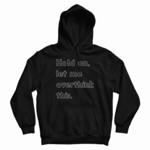 Hold On Let Me Overthink This Hoodie