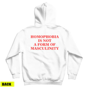 Homophobia Is Not A Form Of Masculinity Hoodie For UNISEX