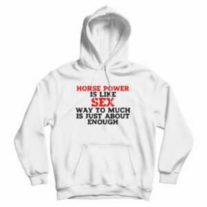Horse Power Is Like Sex Hoodie For