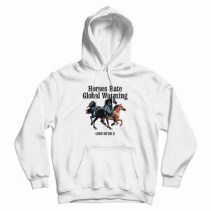 Horses Hate Global Warming And So Do I Hoodie