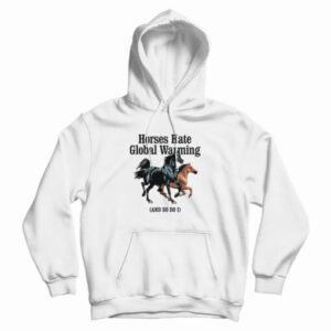 Horses Hate Global Warming And So Do I Hoodie