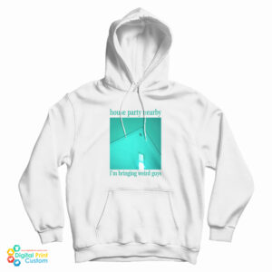 House Party Nearby I’m Bringing Weird Guys Hoodie For UNISEX