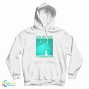 House Party Nearby I’m Bringing Weird Guys Hoodie For UNISEX