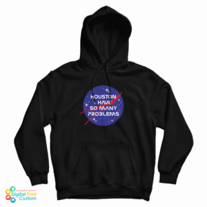 Houston I Have So Many Problems Nasa Parody Hoodie