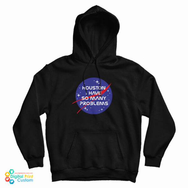Houston I Have So Many Problems Nasa Parody Hoodie