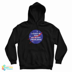 Houston I Have So Many Problems Nasa Parody Hoodie