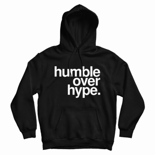 Humble Over Hype Hoodie For UNISEX Humble Over Hype Hoodie For UNISEX