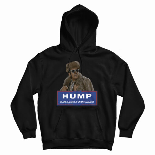 Hump Make America Gyrate Again Hoodie Hump Make America Gyrate Again Hoodie