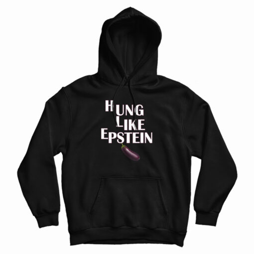 Hung Like Epstein Hoodie Fo Hung Like Epstein Hoodie Fo